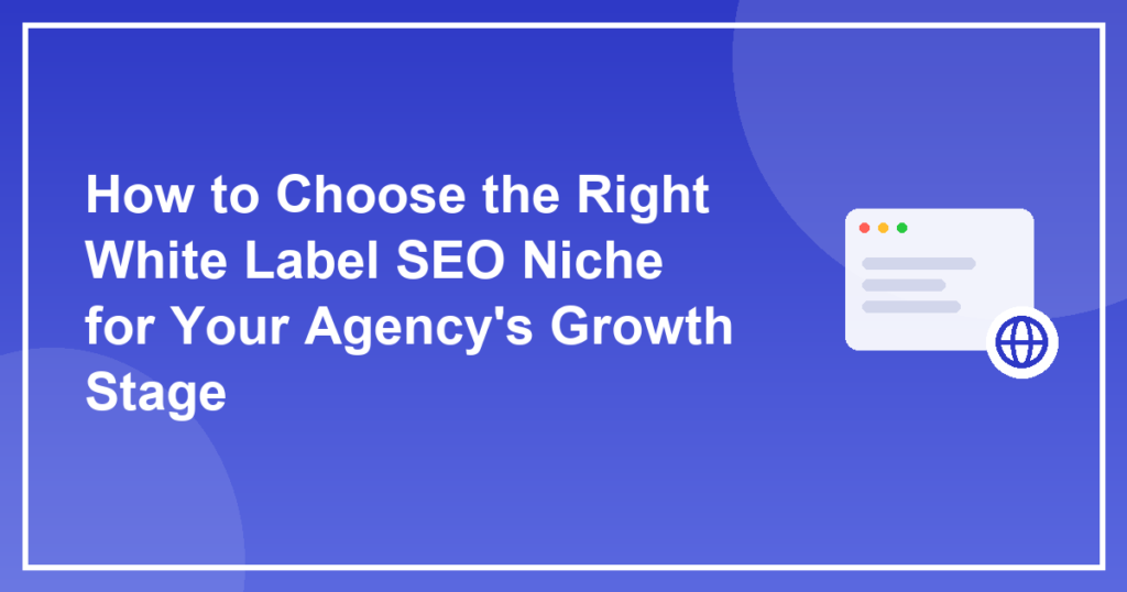 How to Choose the Right White Label SEO Niche for Your Agency's Growth Stage