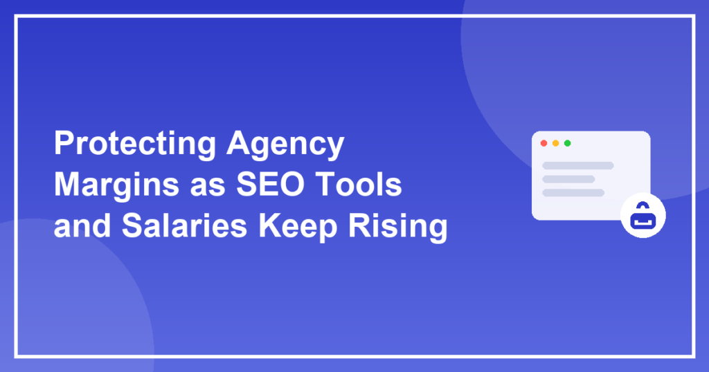 Protecting Agency Margins as SEO Tools and Salaries Keep Rising