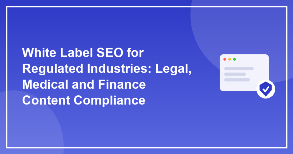White Label SEO for Regulated Industries: Legal, Medical and Finance Content Compliance