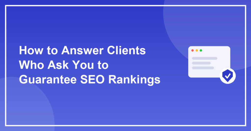 How to Answer Clients Who Ask You to Guarantee SEO Rankings
