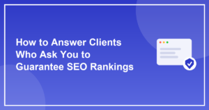 How to Answer Clients Who Ask You to Guarantee SEO Rankings