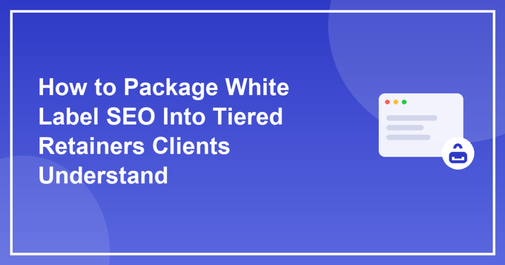 How to Package White Label SEO Into Tiered Retainers Clients Understand
