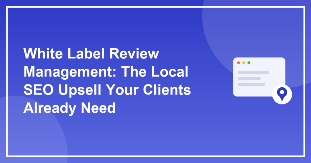 White Label Review Management: The Local SEO Upsell Your Clients Already Need